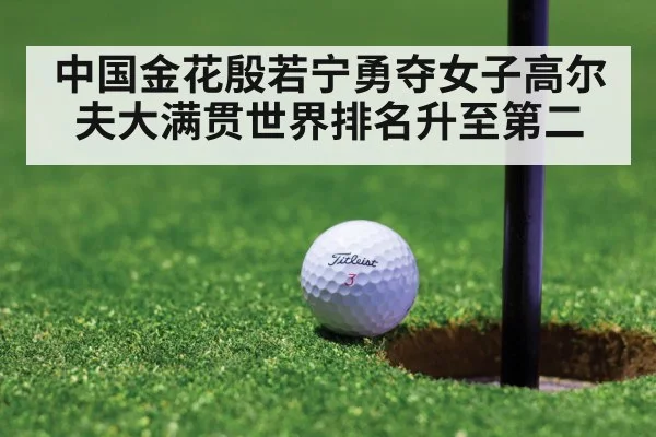 中国金花殷若宁勇夺女子高尔夫大满贯世界排名升至第二