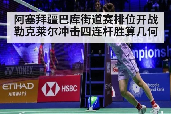 阿塞拜疆巴库街道赛排位开战 勒克莱尔冲击四连杆胜算几何